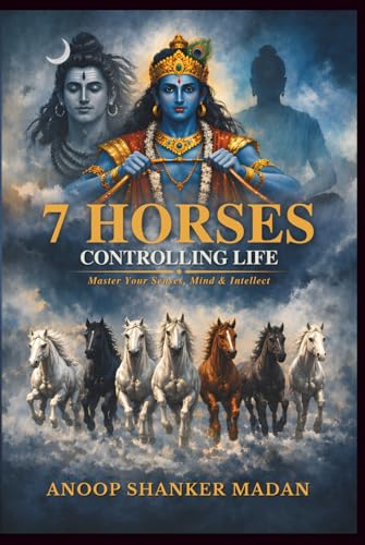 7 HORSES CONTROLLING LIFE: MASTER YOUR SENSES, MIND & INTELLECT (KALIYUGA SERIES, Band 10)