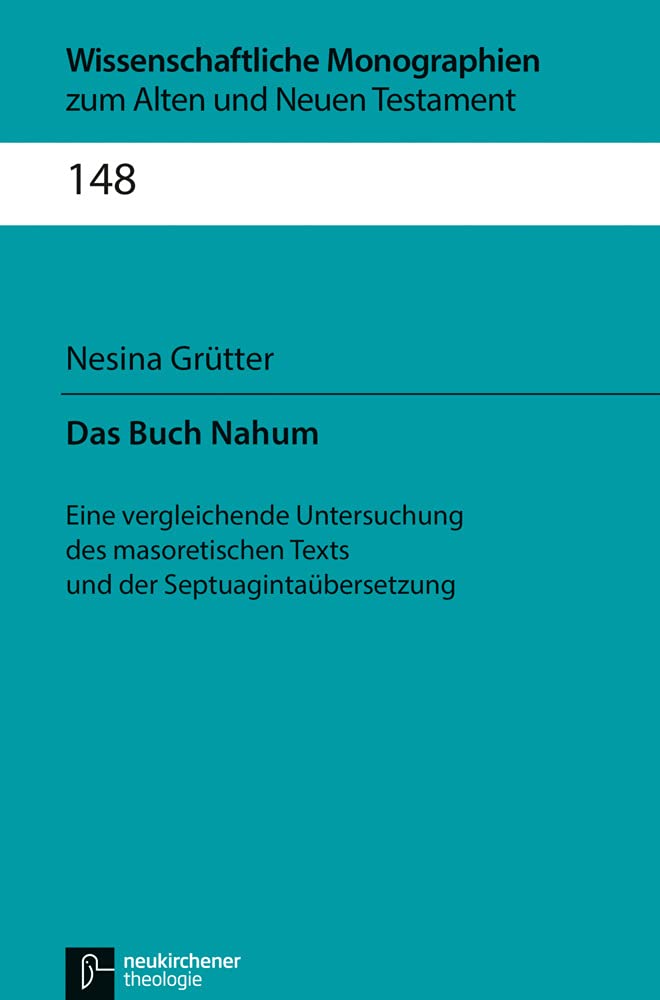 Das Buch Nahum: Eine vergleichende Untersuchung des masoretischen Texts und der Septuagintaübersetzung (Wissenschaftliche Monographien zum Alten und Neuen Testament, Band 148)