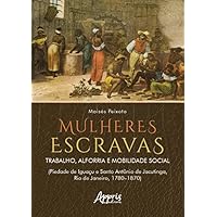 Mulheres Escravas: Trabalho, Alforria e Mobilidade Social (Piedade de Iguaçu e Santo Antônio de Jacutinga, Rio de Janeiro, 1780–1870)