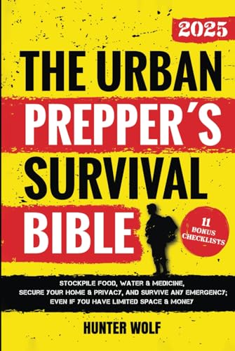 The Urban Prepper’s Survival Bible: Stockpile Food, Water & Medicine, Secure Your Home & Privacy, And Survive Any Emergency, Even If You Have Limited Space & Money