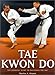 Tae Kwon Do: The Essential Guide to Mastering the Art
