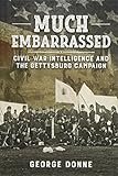 Much Embarrassed: Civil War, Intelligence and the Gettysburg Campaign (Wolverhampton Military Studies)