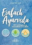 Einfach Ayurveda: Mit Leichtigkeit zu Gesundheit und Glück - Sahara Rose Ketabi 