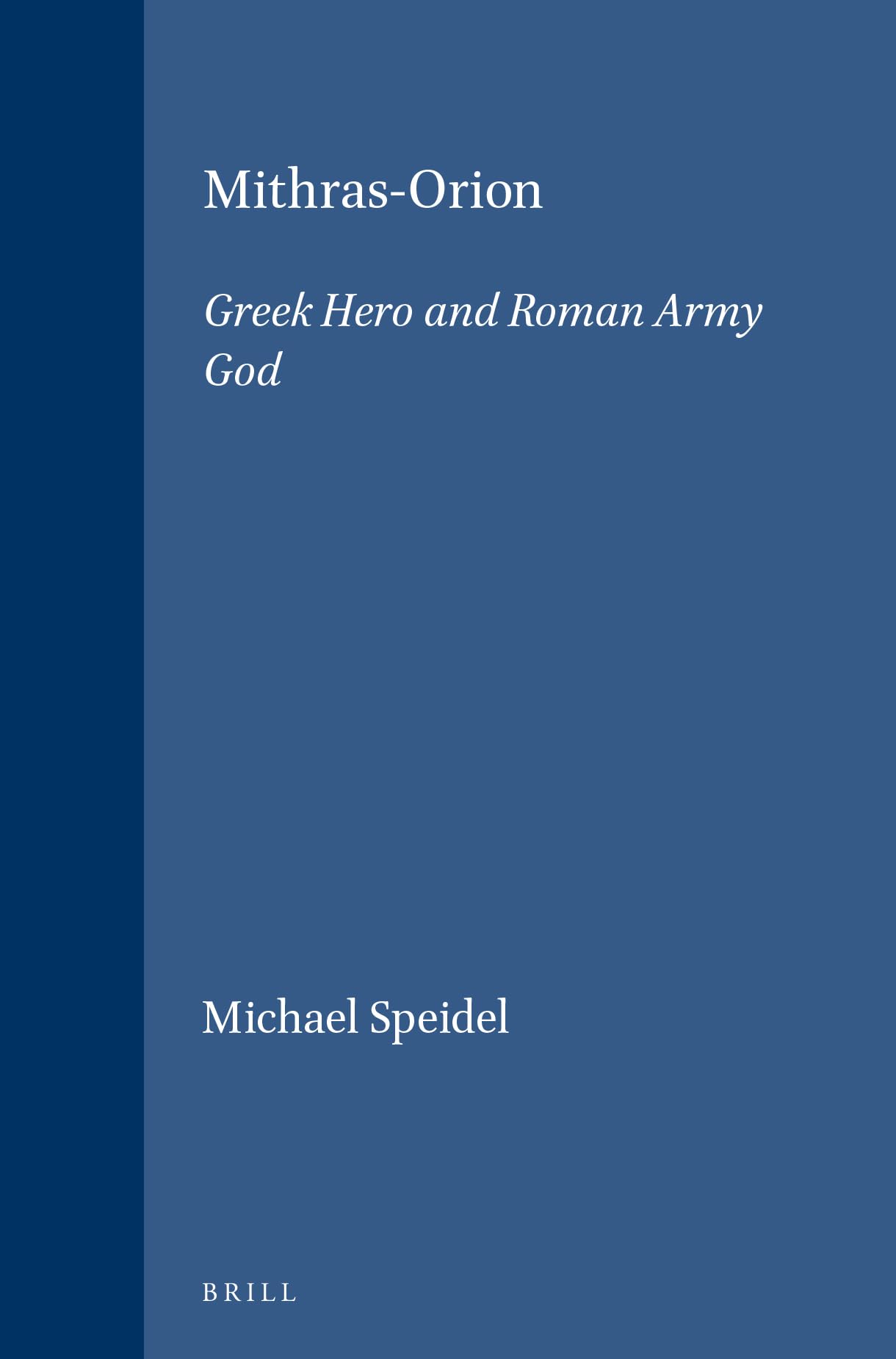 Mithras-Orion: Greek Hero and Roman Army God: 81 (Études préliminaires aux religions orientales dans l'Empire romain, 81)