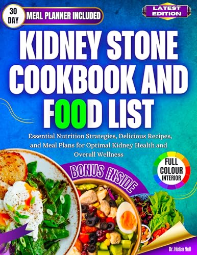 Kidney Stone Cookbook And Food List: Essential Nutrition Strategies, Delicious Recipes, and Meal Plans for Optimal Kidney Health and Overall Wellness