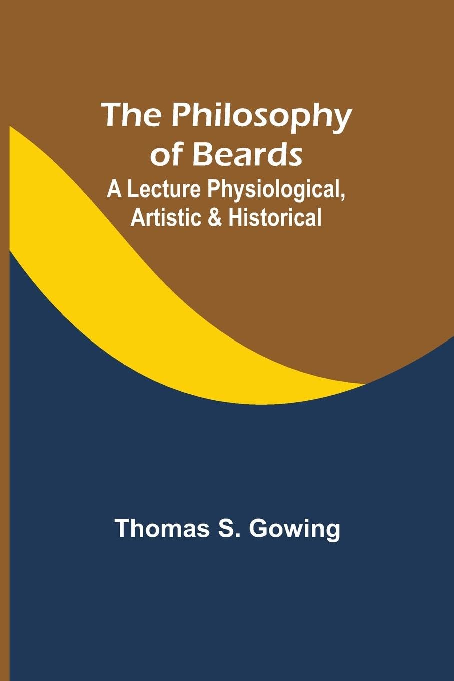 The Philosophy of Beards / A Lecture: Physiological, Artistic & Historical