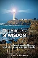 The House of Wisdom: 30 Days of Morning Light and Inspiration from Proverbs 1931425132 Book Cover
