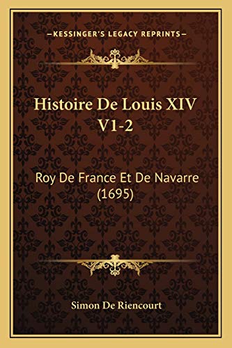 Histoire De Louis XIV V1-2: Roy De France Et De Navarre (1695) (French Edition)