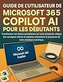 Guide de l'utilisateur de Microsoft 365 Copilot AI pour les débutants: Transformez vos tâches quotidiennes en toute sécurité, rédigez des consignes parfaites ... pleinement votre assistant (French Edition)