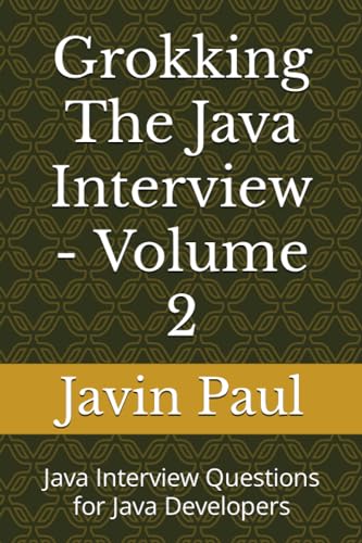Grokking The Java Interview - Volume 2: Java Interview Questions for Java Developers (Grokking the Java and Spring Developer Interview Series)