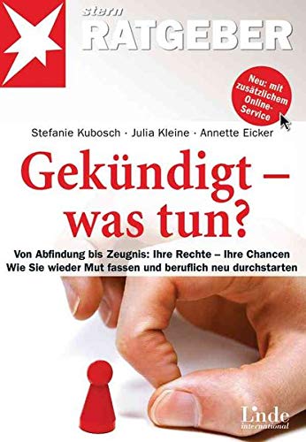 Gekündigt - was tun?: Von Abfindung bis Zeugnis: Ihre Rechte - Ihre Chancen. Wie Sie wieder Mut fas