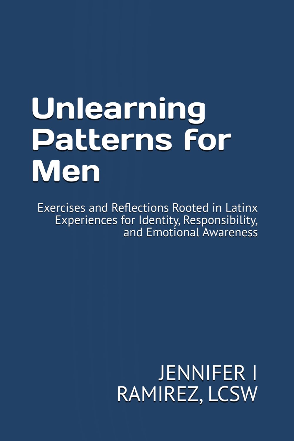 Unlearning Patterns for Men: Exercises and Reflections Rooted in Latinx Experiences for Identity, Responsibility, and Emotional Awareness