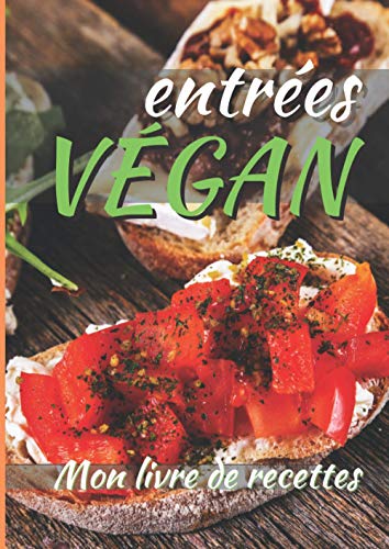 livre Entrées Végan - mon livre de recettes: mes délicieuses préparations | carnet à remplir de 100 recettes, instructions détaillées, associations culinaires, liste allergènes | grand format A4