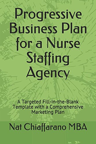 Progressive Business Plan for a Nurse Staffing Agency: A Targeted Fill-in-the-Blank Template with a Comprehensive Marketing Plan