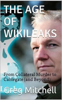 THE AGE OF WIKILEAKS: From Collateral Murder to Cablegate (and Beyond) by [Greg Mitchell]