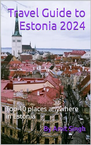 Travel Guide to Estonia 2024: Top 10 places anywhere in Estonia (Travel Guides to Europe 2024 Book 12)