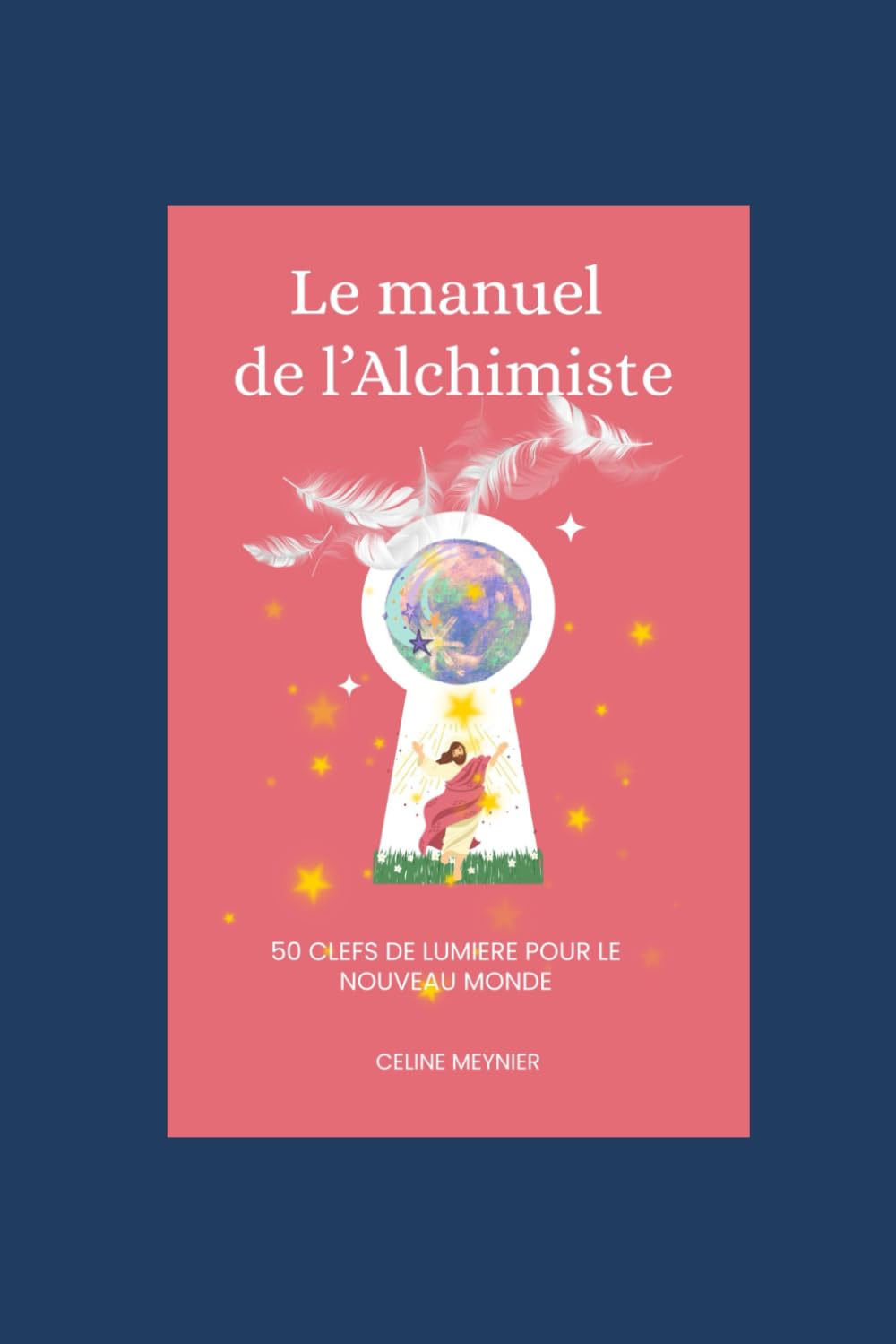 Le manuel de l'Alchimiste : 50 clefs de Lumière pour le nouveau Monde