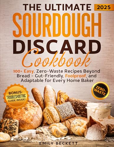 The Ultimate Sourdough Discard Cookbook: 100+ Easy, Zero-Waste Recipes Beyond Bread – Gut-Friendly, Foolproof, and Adaptable for Every Home Baker
