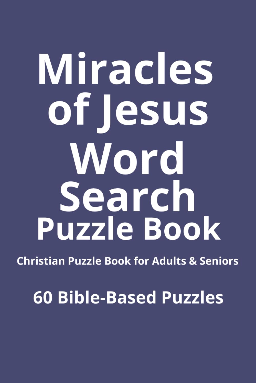 Miracles of Jesus Word Search Puzzle Book: Christian Puzzle Book for Adults & Seniors with 60 Bible-Based Puzzles