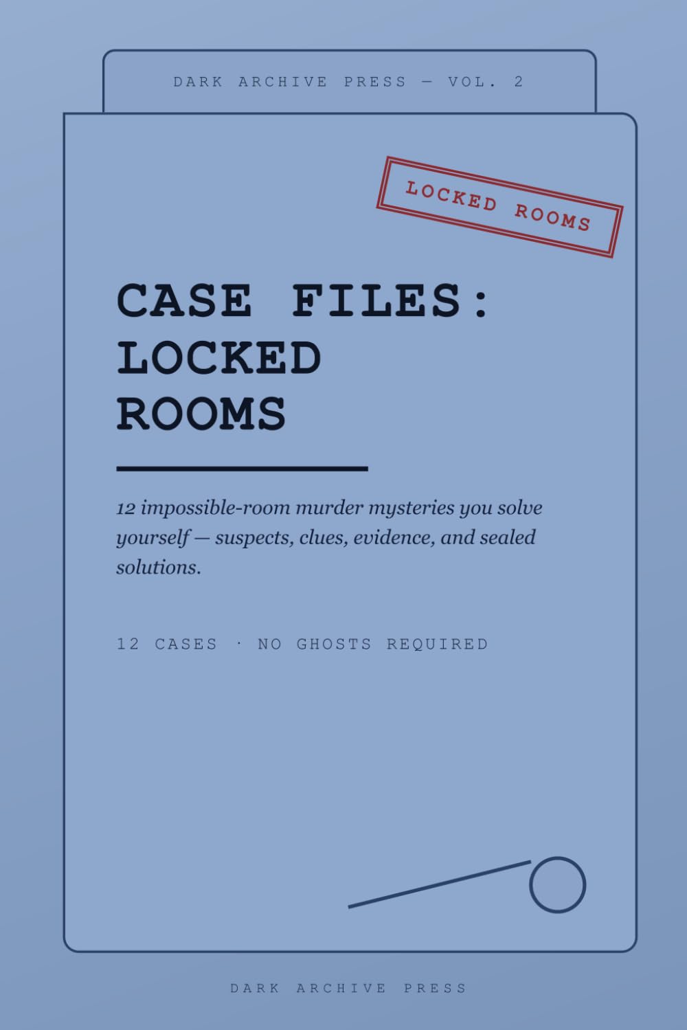 Case Files: Locked Rooms — 12 Impossible Murder Mysteries You Solve Yourself: Interactive Locked-Room Detective Puzzles with Suspects, Clues, Evidence ... — Volume Two of the Case Files Series