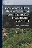  Commentar über Herrn Professor Kants Kritik der Praktischen Vernunft