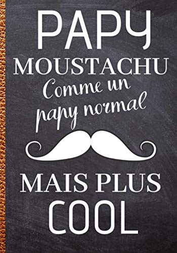 Papy moustachu, comme un papy normal mais plus cool: Carnet de notes original pour moustachu - cahier ligné idéal pour un cadeau d'anniversaire ou de ... idées facilement - biker et barbu |100 pages