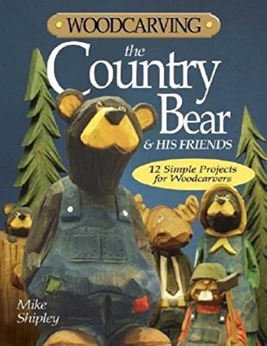 Woodcarving the Country Bear & His Friends: 12 Simple Projects for Woodcarvers by Mike Shipley (2004-05-01)