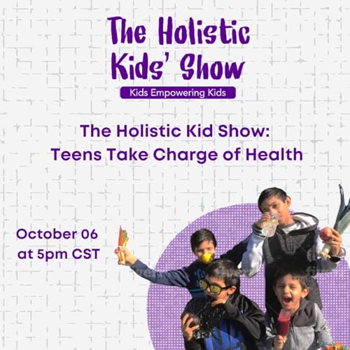 203. The Holistic Kid Show: Teens Take Charge of Health