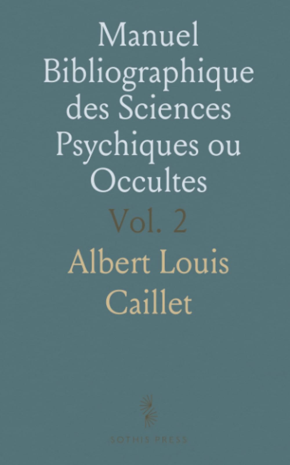 Manuel Bibliographique des Sciences Psychiques ou Occultes: Magie, Astrologie, Kabbale, Curiosités; par E.-L. Caillet
