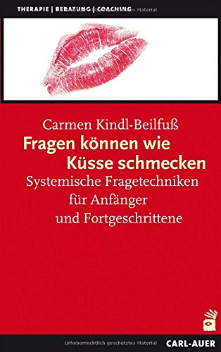 Fragen können wie Küsse schmecken: Systemische Fragetechniken für Anfänger und Fortgeschrittene