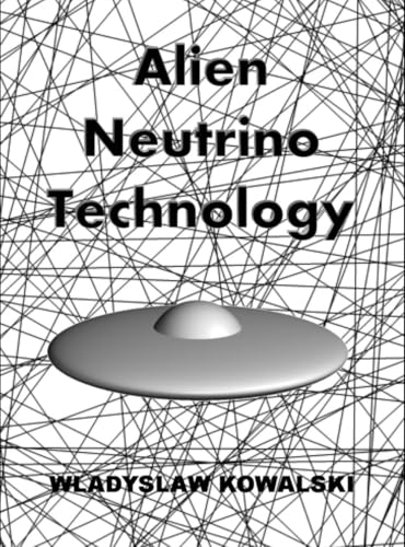 Alien Neutrino Technology by Wladyslaw Kowalski, First Edition Hardcover, 260 pages, B&W, illustrated, Applied Physics.