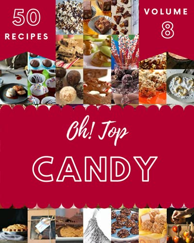 Oh! Top 50 Candy Recipes Volume 8: Everything You Need in One Candy Cookbook!