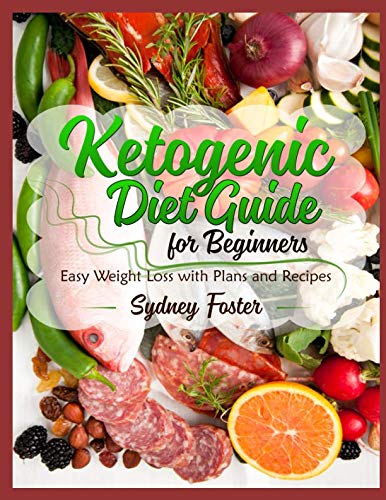 Ketogenic Diet Guide for Beginners: Easy Weight Loss with Plans and Recipes (Keto Cookbook, Complete Lifestyle Plan)