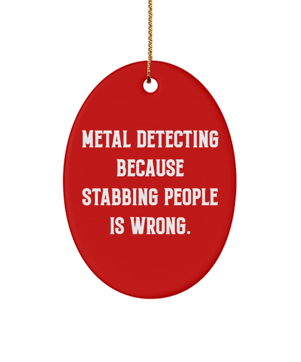 Metal Detecting Because Stabbing People is Wrong. Metal Detecting Oval Ornament, Brilliant Metal Detecting Gifts, for Friends