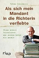 Als sich mein Mandant in die Richterin verliebte: Etwas andere Geschichten aus meinem Leben als Anwalt 3868832696 Book Cover
