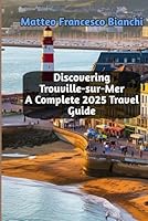 Discovering Trouville-sur-Mer A Complete 2025 Travel Guide B0F5N34ZNB Book Cover