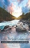 Living The Great Commission: A 16-Week Curriculum and Leader Guide