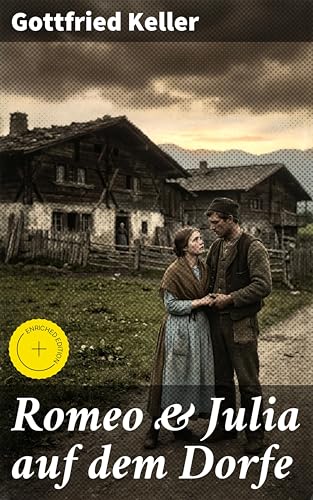 Romeo & Julia auf dem Dorfe: Bereicherte Ausgabe. Eine tragische Liebesgeschichte im Schweizer Dorfleben des 19. Jahrhunderts
