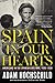 Spain in Our Hearts: Americans in the Spanish Civil War, 1936-1939