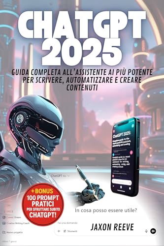 ChatGPT 2025: Guida Completa all’Assistente AI più Potente per Scrivere, Automatizzare e Creare Contenuti: Impara a usare ChatGPT per scrivere meglio e ... Guide Aggiornate e Facili) (Italian Edition)