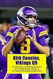 Kirk Cousins, Vikings QB: An American Football Quarterback for The Minnesota Vikings of The National Football League (NFL): Bio, Highlights, Fun Facts About Kirk Cousins, Vikings QB (English Edition)