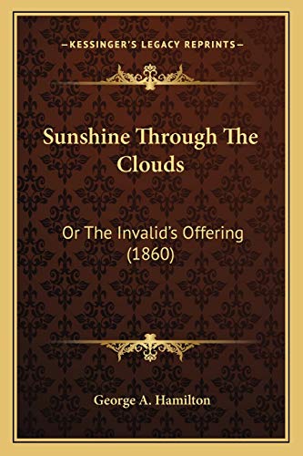 Sunshine Through The Clouds: Or The Invalid's Offering (1860)