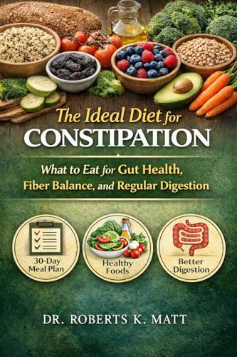 The Ideal Diet for Constipation : What to Eat for Gut Health, Fiber Balance, and Regular Digestion
