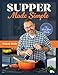 Supper Made Simple: 100 Recipes to Feed Your Family