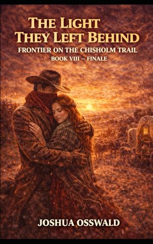 THE LIGHT THEY LEFT BEHIND: Frontier on the Chisholm Trail Book VIII ? Finale (CHISHOLM TRAIL SAGA)