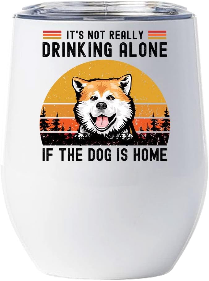 Akita Dog Wine Glass - It's Not Really Drinking Alone If The Dog Is Home Tumbler 12oz With Lid Gift For Dog Lover - Cute Akita Inu Dogs Tumblers Cup Stainless Steel Xmas Gifts