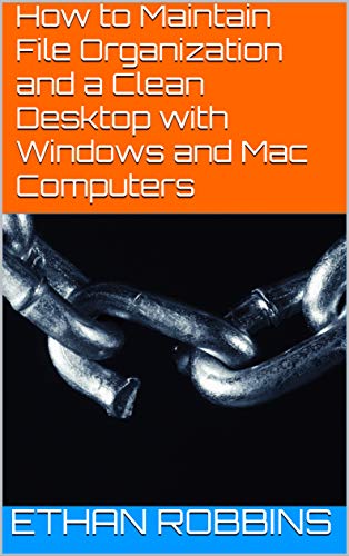 How to Maintain File Organization and a Clean Desktop with Windows and Mac Computers