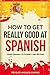 Spanish: How to Get Really Good at Spanish: Learn Spanish to Fluency and Beyond