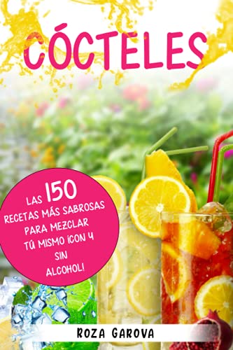 Cócteles: Las 150 recetas más sabrosas para mezclar tú mismo