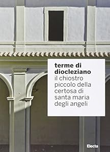 Vedi scheda su Amazon Terme di Diocleziano. Il chiostro piccolo della Certosa di Santa Maria degli Angeli. Ediz. illustrata